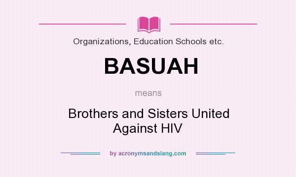What does BASUAH mean? It stands for Brothers and Sisters United Against HIV