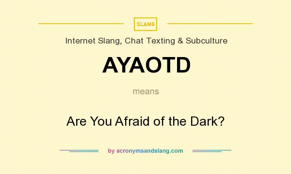 What does AYAOTD mean? It stands for Are You Afraid of the Dark?