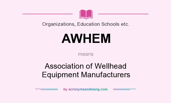What does AWHEM mean? It stands for Association of Wellhead Equipment Manufacturers
