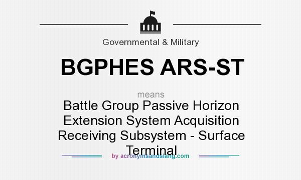 What does BGPHES ARS-ST mean? It stands for Battle Group Passive Horizon Extension System Acquisition Receiving Subsystem - Surface Terminal