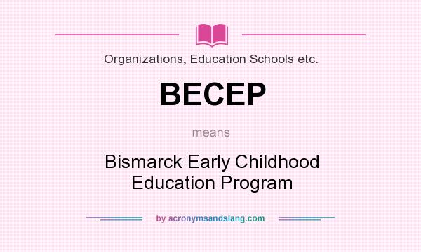 What does BECEP mean? It stands for Bismarck Early Childhood Education Program
