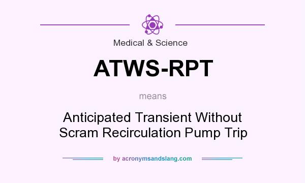 What does ATWS-RPT mean? It stands for Anticipated Transient Without Scram Recirculation Pump Trip