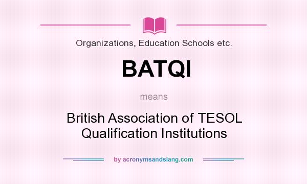 What does BATQI mean? It stands for British Association of TESOL Qualification Institutions