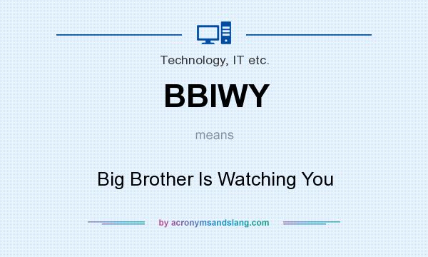What does BBIWY mean? It stands for Big Brother Is Watching You