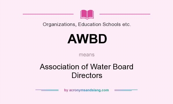 What does AWBD mean? It stands for Association of Water Board Directors