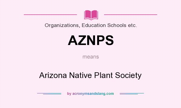 What does AZNPS mean? It stands for Arizona Native Plant Society