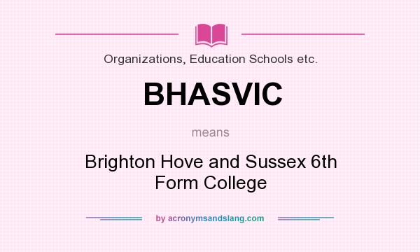 What does BHASVIC mean? It stands for Brighton Hove and Sussex 6th Form College