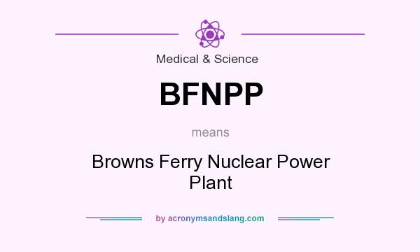 What does BFNPP mean? It stands for Browns Ferry Nuclear Power Plant