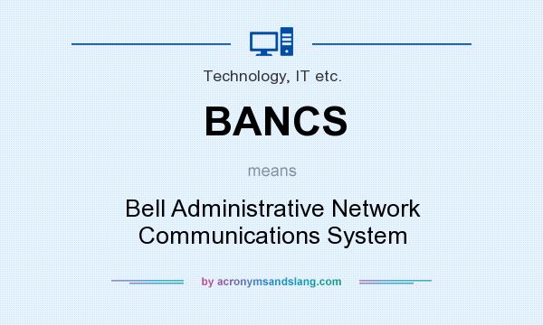 What does BANCS mean? It stands for Bell Administrative Network Communications System