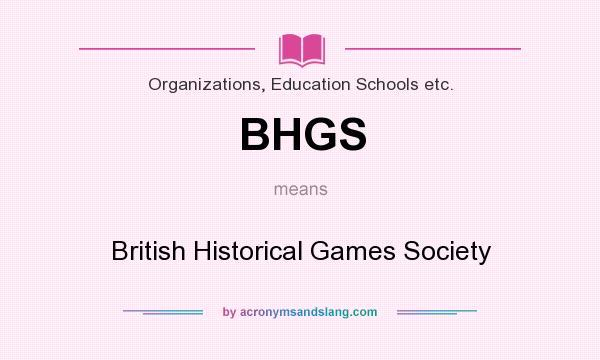 What does BHGS mean? It stands for British Historical Games Society