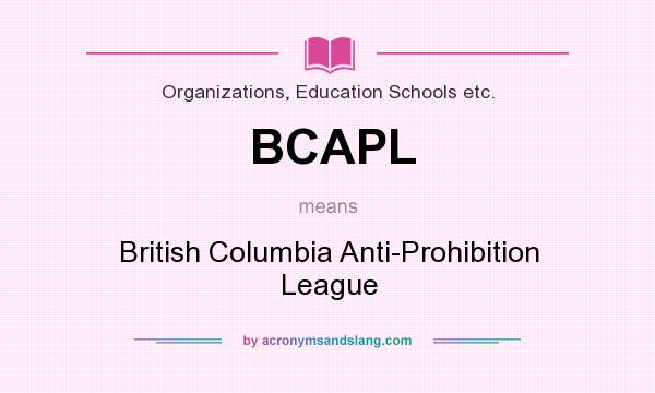 What does BCAPL mean? It stands for British Columbia Anti-Prohibition League