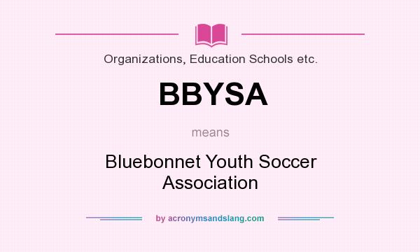 What does BBYSA mean? It stands for Bluebonnet Youth Soccer Association