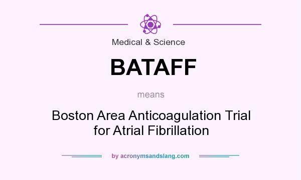What does BATAFF mean? It stands for Boston Area Anticoagulation Trial for Atrial Fibrillation