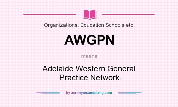 What does AWGPN mean? It stands for Adelaide Western General Practice Network