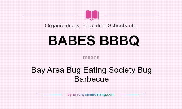 What does BABES BBBQ mean? It stands for Bay Area Bug Eating Society Bug Barbecue