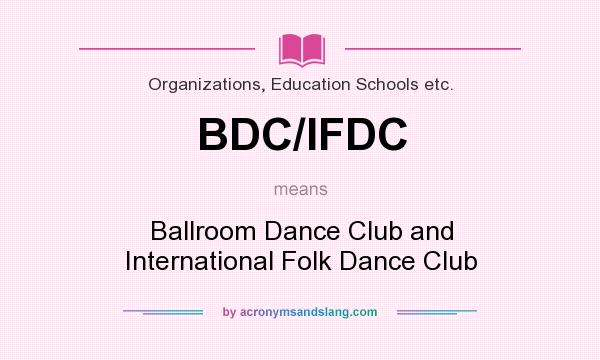 What does BDC/IFDC mean? It stands for Ballroom Dance Club and International Folk Dance Club