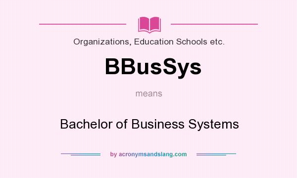 What does BBusSys mean? It stands for Bachelor of Business Systems