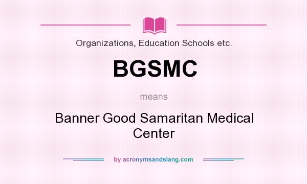 What does BGSMC mean? It stands for Banner Good Samaritan Medical Center