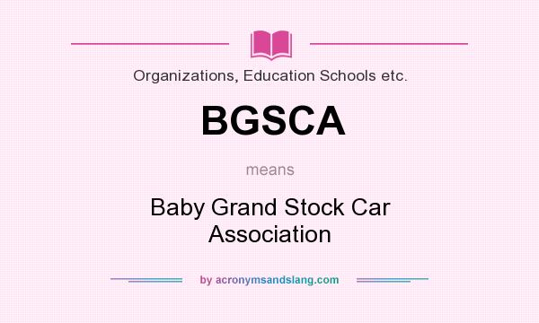 What does BGSCA mean? It stands for Baby Grand Stock Car Association