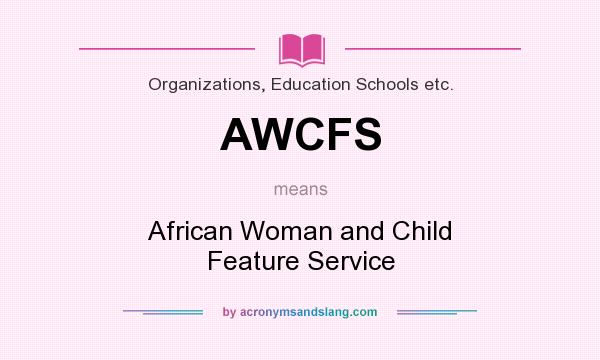 What does AWCFS mean? It stands for African Woman and Child Feature Service