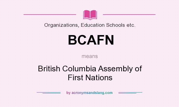 What does BCAFN mean? It stands for British Columbia Assembly of First Nations
