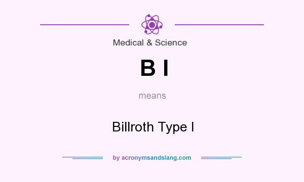 What does B I mean? It stands for Billroth Type I