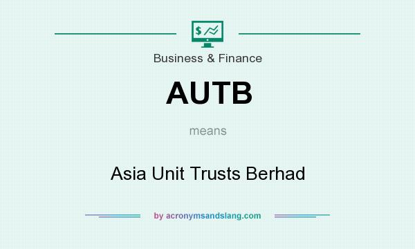 What does AUTB mean? It stands for Asia Unit Trusts Berhad