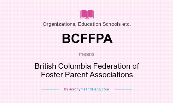 What does BCFFPA mean? It stands for British Columbia Federation of Foster Parent Associations