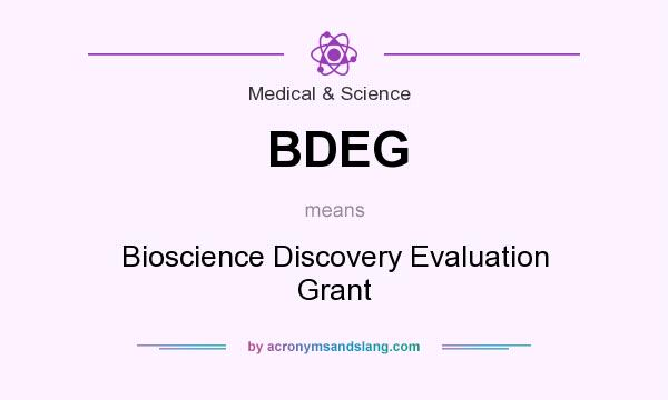 What does BDEG mean? It stands for Bioscience Discovery Evaluation Grant