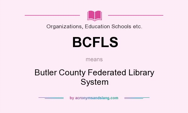 What does BCFLS mean? It stands for Butler County Federated Library System