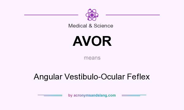 What does AVOR mean? It stands for Angular Vestibulo-Ocular Feflex