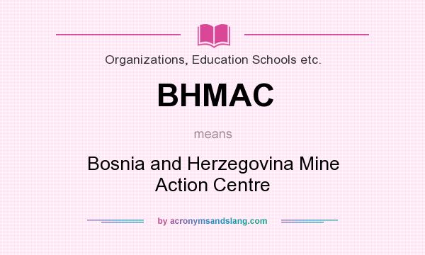 What does BHMAC mean? It stands for Bosnia and Herzegovina Mine Action Centre