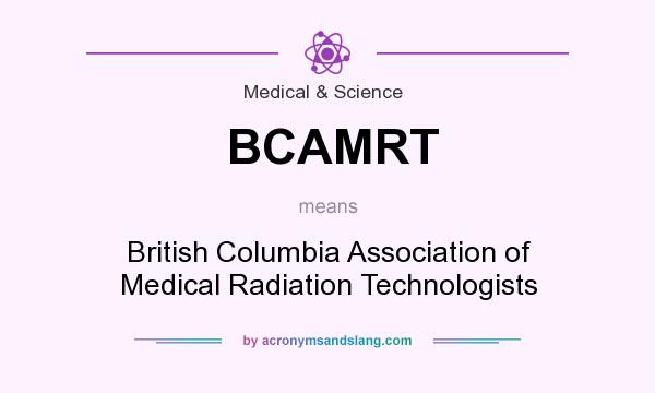 What does BCAMRT mean? It stands for British Columbia Association of Medical Radiation Technologists