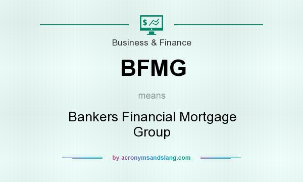 What does BFMG mean? It stands for Bankers Financial Mortgage Group