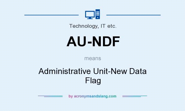 What does AU-NDF mean? It stands for Administrative Unit-New Data Flag