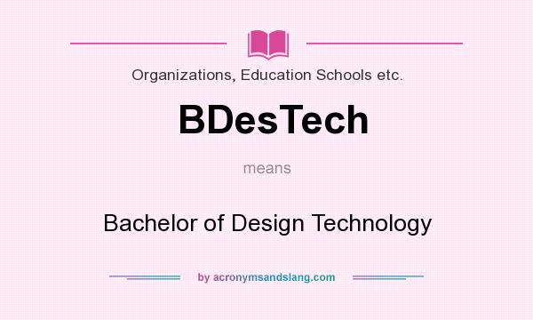 What does BDesTech mean? It stands for Bachelor of Design Technology