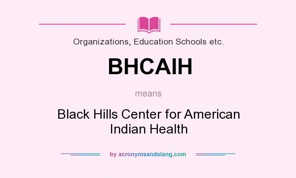 What does BHCAIH mean? It stands for Black Hills Center for American Indian Health