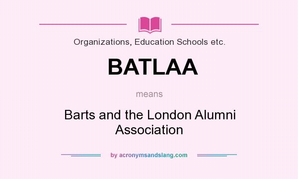 What does BATLAA mean? It stands for Barts and the London Alumni Association