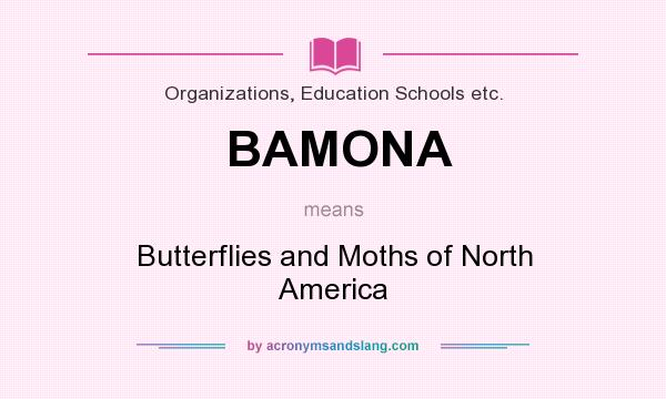 What does BAMONA mean? It stands for Butterflies and Moths of North America