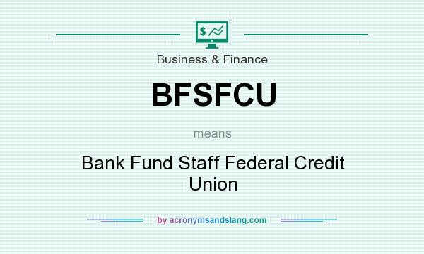 What does BFSFCU mean? It stands for Bank Fund Staff Federal Credit Union