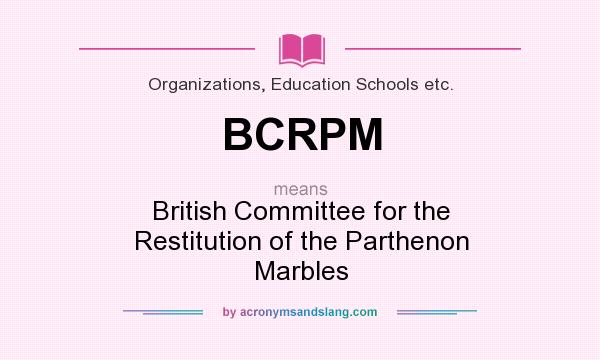 What does BCRPM mean? It stands for British Committee for the Restitution of the Parthenon Marbles