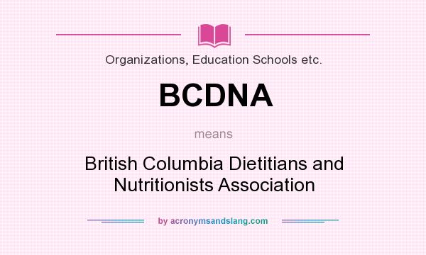 What does BCDNA mean? It stands for British Columbia Dietitians and Nutritionists Association