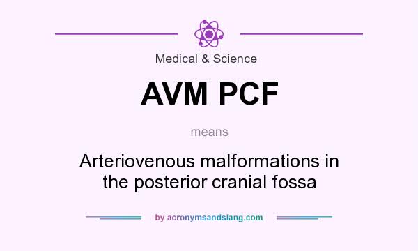 What does AVM PCF mean? It stands for Arteriovenous malformations in the posterior cranial fossa