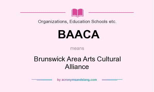 What does BAACA mean? It stands for Brunswick Area Arts Cultural Alliance