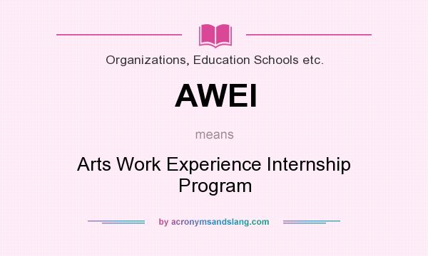 What does AWEI mean? It stands for Arts Work Experience Internship Program