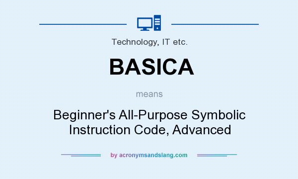 What does BASICA mean? It stands for Beginner`s All-Purpose Symbolic Instruction Code, Advanced