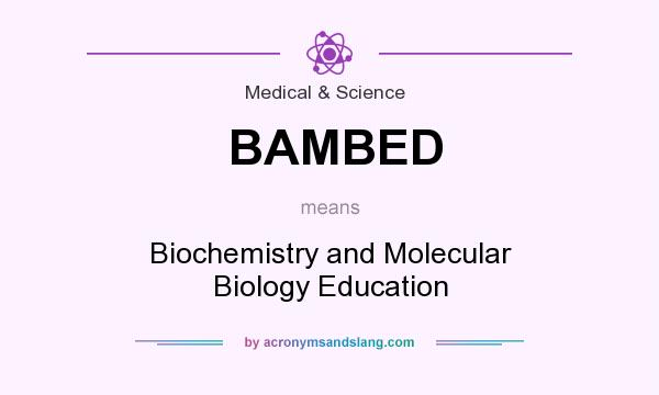 What does BAMBED mean? It stands for Biochemistry and Molecular Biology Education