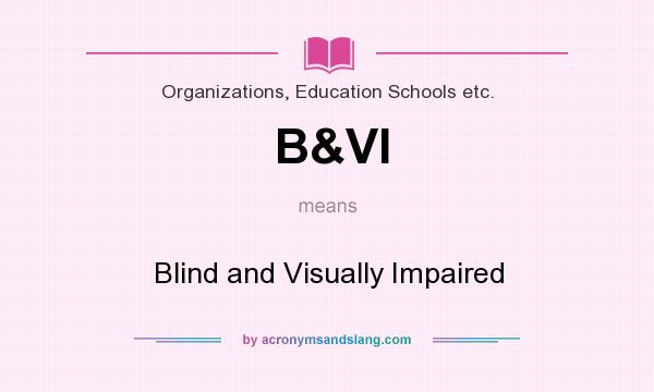 What does B&VI mean? It stands for Blind and Visually Impaired