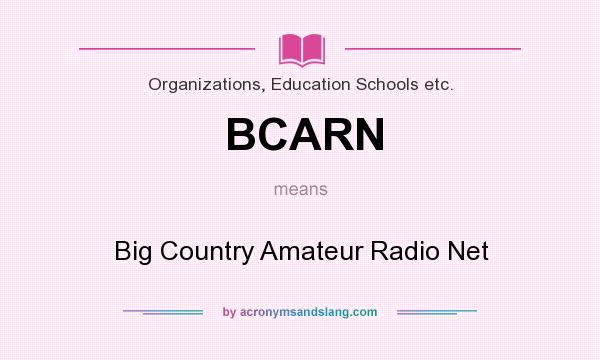 What does BCARN mean? It stands for Big Country Amateur Radio Net