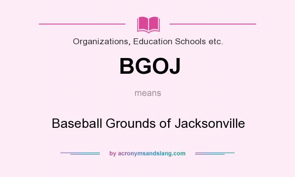 What does BGOJ mean? It stands for Baseball Grounds of Jacksonville